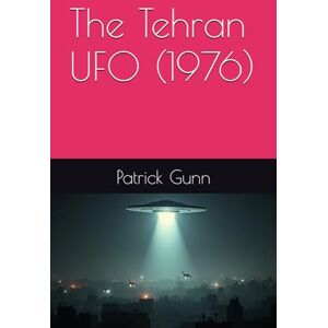Gunn, Patrick The Tehran UFO (1976) Gunn, Patrick The Tehran UFO (1976)