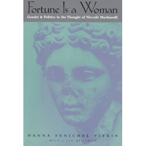 Pitkin, Hanna Fenichel Fortune Is a Woman: Gender and Politics in the Thought of Niccolo Machiavelli Pitkin, Hanna Fenichel Fortune Is a Woman: Gender and Politics in the Thought of Niccolo Machiavelli