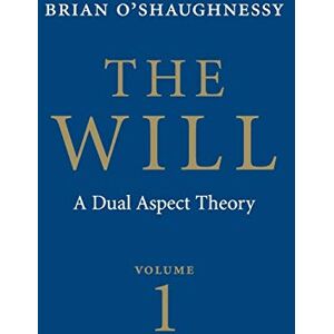 O'Shaughnessy, Brian The Will: A Dual Aspect Theory O'Shaughnessy, Brian The Will: A Dual Aspect Theory