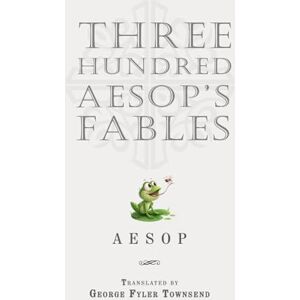 Aesop Three hundred ’s fables: Classic Edition Republished by North Publishers Aesop Three hundred ’s fables: Classic Edition Republished by North Publishers