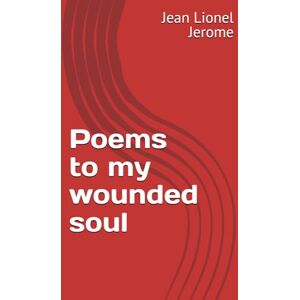 Jerome MD/MPH, Dr. Jean Lionel Poems to my wounded soul Jerome MD/MPH, Dr. Jean Lionel Poems to my wounded soul