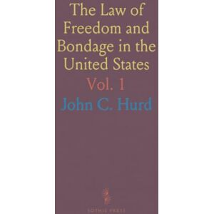 John C., Hurd The Law of Freedom and Bondage in the United States John C., Hurd The Law of Freedom and Bondage in the United States