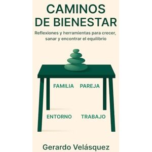 Velásquez Díaz, Gerardo J CAMINOS DE BIENESTAR: Reflexiones y herramientas para crecer, sanar y encontrar equilibrio. Velásquez Díaz, Gerardo J CAMINOS DE BIENESTAR: Reflexiones y herramientas para crecer, sanar y encontrar equilibrio.