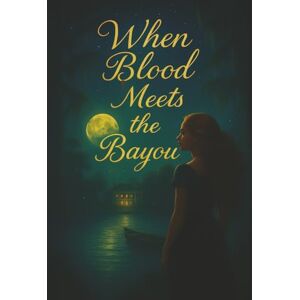 Danielle, Sonja When Blood Meets The Bayou: A Southern-Gothic Tapestry of Secrets, Love & Reckoning Danielle, Sonja When Blood Meets The Bayou: A Southern-Gothic Tapestry of Secrets, Love & Reckoning