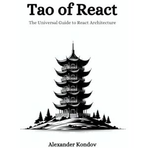 Kondov, Alexander Tao of React: Beginner to Intermediate Guide to Mastering Design Patterns — 80+ Principles for Building Extensible, Testable, and Maintainable ... (2023 edition) (The Tao Programming Books) Kondov, Alexander Tao of React: Beginner to Intermediate Guide to Mastering Design Patterns — 80+ Principles for Building Extensible, Testable, and Maintainable ... (2023 edition) (The Tao Programming Books)