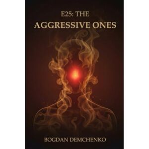 Demchenko, Bogdan Demchenko E25: The Aggressive Ones: Understanding Anger, Power, and Protection in the Age of Comfort Demchenko, Bogdan Demchenko E25: The Aggressive Ones: Understanding Anger, Power, and Protection in the Age of Comfort
