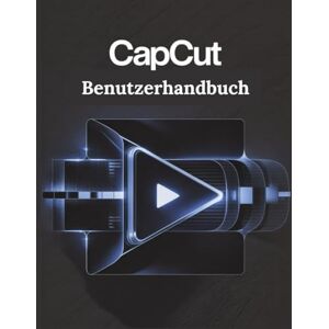 Carlson, James G. CapCut Benutzerhandbuch: Eine vereinfachte Schritt-für-Schritt-Anleitung mit Tipps zur Fehlerbehebung und Erläuterungen zu erweiterten Einstellungen Carlson, James G. CapCut Benutzerhandbuch: Eine vereinfachte Schritt-für-Schritt-Anleitung mit Tipps zur Fehlerbehebung und Erläuterungen zu erweiterten Einstellungen