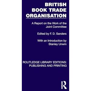 British Book Trade Organisation: A Report on the Work of the Joint Committee (Routledge Library Editions: Publishing and Printing) British Book Trade Organisation: A Report on the Work of the Joint Committee (Routledge Library Editions: Publishing and Printing)