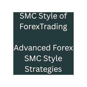 Kaur, Jaswinder SMC Style of Forex Trading ( A simple, step-by-step white eBook): Advanced Forex SMC Style Strategies By Dr. Jass Kaur, Jaswinder SMC Style of Forex Trading ( A simple, step-by-step white eBook): Advanced Forex SMC Style Strategies By Dr. Jass