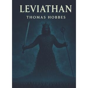 Hobbes, Thomas Leviathan: A Classic of Political Philosophy and Social Contract Theory Hobbes, Thomas Leviathan: A Classic of Political Philosophy and Social Contract Theory
