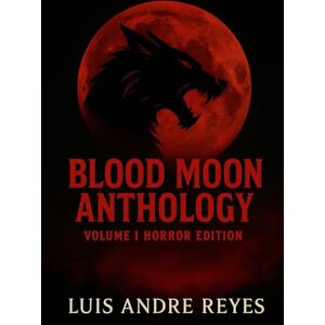 REYES, LUIS BLOOD MOON ANTHOLOGY VOLUME 1: HORROR EDITION REYES, LUIS BLOOD MOON ANTHOLOGY VOLUME 1: HORROR EDITION