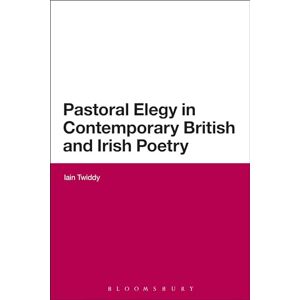 Twiddy, Iain Pastoral Elegy in Contemporary British and Irish Poetry (Continuum Literary Studies) Twiddy, Iain Pastoral Elegy in Contemporary British and Irish Poetry (Continuum Literary Studies)