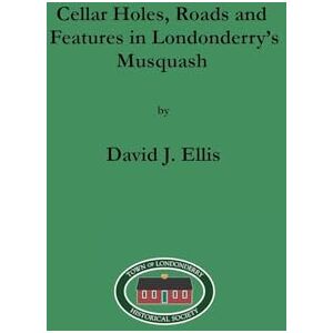 Ellis, David J. Cellar Holes, Roads and Features in Londonderry's Musquash Ellis, David J. Cellar Holes, Roads and Features in Londonderry's Musquash