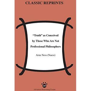 Ness (Naess), Arne Truth as Conceived by Those Who Are Not Professional Philosophers Ness (Naess), Arne Truth as Conceived by Those Who Are Not Professional Philosophers