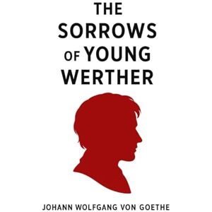 Goethe, Johann Wolfgang von The Sorrows of Young Werther Goethe, Johann Wolfgang von The Sorrows of Young Werther