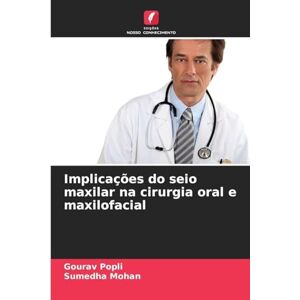 Popli, Gourav Implicações do seio maxilar na cirurgia oral e maxilofacial Popli, Gourav Implicações do seio maxilar na cirurgia oral e maxilofacial