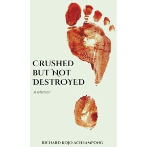 Acheampong, MR Richard KOJO CRUSHED BUT NOT DESTROYED Acheampong, MR Richard KOJO CRUSHED BUT NOT DESTROYED