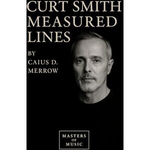 Merrow, Caius D. Curt Smith: Measured Lines: Curt Smith’s Basslines, Vocals, and Cultural Circuits: The Untold Story of Tears for Fears, 1977–2025, Across Studios, Tours, and Global Hits Merrow, Caius D. Curt Smith: Measured Lines: Curt Smith’s Basslines, Vocals, and Cultural Circuits: The Untold Story of Tears for Fears, 1977–2025, Across Studios, Tours, and Global Hits