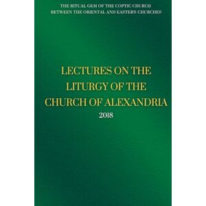 al-Makary, Fr. Athanasius Lectures on the Liturgy of the Church of Alexandria 2018 al-Makary, Fr. Athanasius Lectures on the Liturgy of the Church of Alexandria 2018