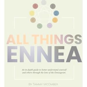 McOmber, Tammy All Things Ennea: An in-depth guide to better understand yourself and others through the lens of the Enneagram McOmber, Tammy All Things Ennea: An in-depth guide to better understand yourself and others through the lens of the Enneagram