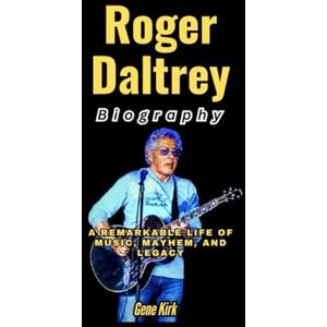 Kirk Roger Daltrey Biography: A Remarkable Life of Music, Mayhem, and Legacy Kirk Roger Daltrey Biography: A Remarkable Life of Music, Mayhem, and Legacy