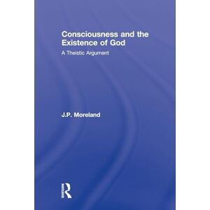 Moreland, J. P. P. Consciousness and the Existence of God: A Theistic Argument (Routledge Studies in the Philosophy of Religion) Moreland, J. P. P. Consciousness and the Existence of God: A Theistic Argument (Routledge Studies in the Philosophy of Religion)