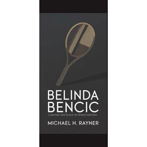 H. Rayner, Michael BELINDA BENCIC: Carving Her Place in Tennis History H. Rayner, Michael BELINDA BENCIC: Carving Her Place in Tennis History