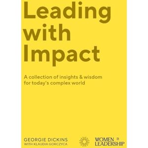 Dickins, Georgie Leading with Impact: A collection of insights & wisdom for today's complex world Dickins, Georgie Leading with Impact: A collection of insights & wisdom for today's complex world