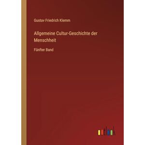 Klemm, Gustav Friedrich Allgemeine Cultur-Geschichte der Menschheit: Fünfter Band Klemm, Gustav Friedrich Allgemeine Cultur-Geschichte der Menschheit: Fünfter Band