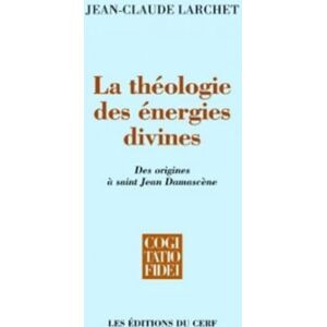 LARCHET JEAN-CLAUDE, Jean-Claude LA THÉOLOGIE DES ÉNERGIES DIVINES: Des origines à saint Jean Damascène LARCHET JEAN-CLAUDE, Jean-Claude LA THÉOLOGIE DES ÉNERGIES DIVINES: Des origines à saint Jean Damascène
