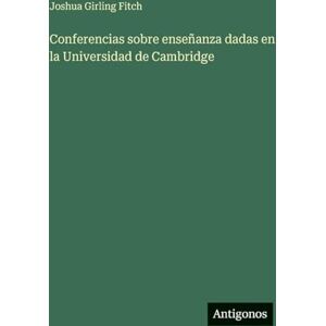 Fitch, Joshua Girling Conferencias sobre enseñanza dadas en la Universidad de Cambridge Fitch, Joshua Girling Conferencias sobre enseñanza dadas en la Universidad de Cambridge