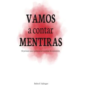 Salinger, Belén Fernández VAMOS A CONTAR MENTIRAS: El primer paso para sanar es dejar de mentirte Salinger, Belén Fernández VAMOS A CONTAR MENTIRAS: El primer paso para sanar es dejar de mentirte