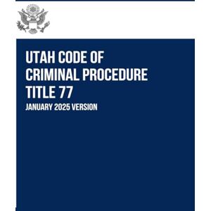 State of Utah Utah Code of Criminal Procedure Title 77: January 2025 Version State of Utah Utah Code of Criminal Procedure Title 77: January 2025 Version