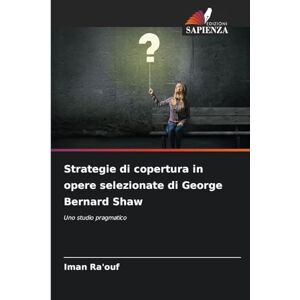 Ra'ouf, Iman Strategie di copertura in opere selezionate di George Bernard Shaw: Uno studio pragmatico Ra'ouf, Iman Strategie di copertura in opere selezionate di George Bernard Shaw: Uno studio pragmatico