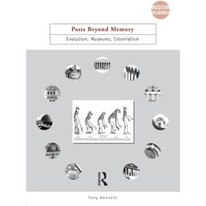 Bennett, Tony Pasts Beyond Memory: Evolution, Museums, Colonialism (Museum Meanings) Bennett, Tony Pasts Beyond Memory: Evolution, Museums, Colonialism (Museum Meanings)