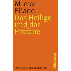 Eliade, Mircea Das Heilige und das Profane: Vom Wesen des Religiösen Eliade, Mircea Das Heilige und das Profane: Vom Wesen des Religiösen