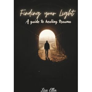 Strange, Lisa Ellen Finding your light, a guide to healing trauma Strange, Lisa Ellen Finding your light, a guide to healing trauma
