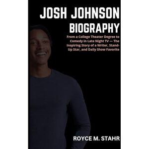 M. STAHR, ROYCE JOSH JOHNSON BIOGRAPHY: From a College Theater Degree to Comedy in Late Night TV — The Inspiring Story of a Writer, Stand-Up Star, and Daily Show Favorite M. STAHR, ROYCE JOSH JOHNSON BIOGRAPHY: From a College Theater Degree to Comedy in Late Night TV — The Inspiring Story of a Writer, Stand-Up Star, and Daily Show Favorite