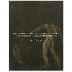 Jarman, Derek The Assassination of Pier Paolo Pasolini in the Garden of Earthly Delights Jarman, Derek The Assassination of Pier Paolo Pasolini in the Garden of Earthly Delights