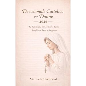 Shepherd, Manuela Devozionale Cattolico per Donne 2026: 52 Settimane di Scrittura, Santi, Preghiera, Fede e Saggezza Shepherd, Manuela Devozionale Cattolico per Donne 2026: 52 Settimane di Scrittura, Santi, Preghiera, Fede e Saggezza