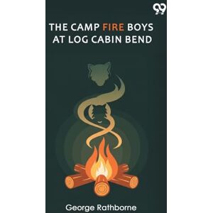 Rathborne, George The Camp Fire Boys At Log Cabin BendOr Four Chums Afoot In The Tall Timber (Edition1) Rathborne, George The Camp Fire Boys At Log Cabin BendOr Four Chums Afoot In The Tall Timber (Edition1)