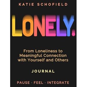 Schofield, Katie LONELY.: Guided Journal From Loneliness to Meaningful Connection with Yourself and Others Schofield, Katie LONELY.: Guided Journal From Loneliness to Meaningful Connection with Yourself and Others