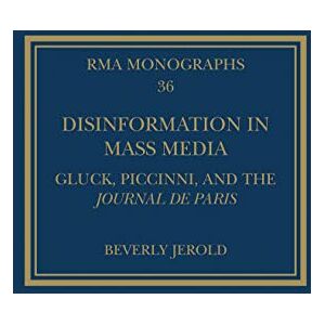 Jerold, Beverly Disinformation in Mass Media: Gluck, Piccinni and the Journal de Paris (Royal Musical Association Monographs) Jerold, Beverly Disinformation in Mass Media: Gluck, Piccinni and the Journal de Paris (Royal Musical Association Monographs)