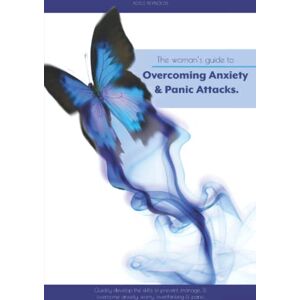 Reynolds, Adele The Woman's Guide to Overcoming Anxiety & Panic Attacks: Quickly develop the skills to prevent, manage & overcome anxiety, worry, overthinking & panic. Reynolds, Adele The Woman's Guide to Overcoming Anxiety & Panic Attacks: Quickly develop the skills to prevent, manage & overcome anxiety, worry, overthinking & panic.