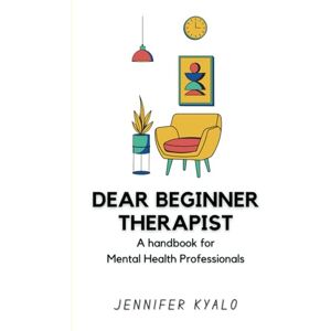 Kyalo, Jennifer Dear Beginner Therapist: A handbook for Mental Health Professionals Kyalo, Jennifer Dear Beginner Therapist: A handbook for Mental Health Professionals