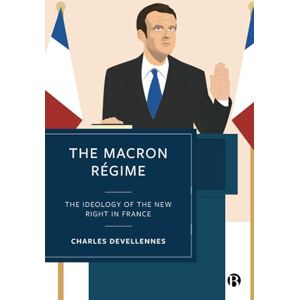 Devellennes, Charles The Macron Régime: The Ideology of the New Right in France Devellennes, Charles The Macron Régime: The Ideology of the New Right in France
