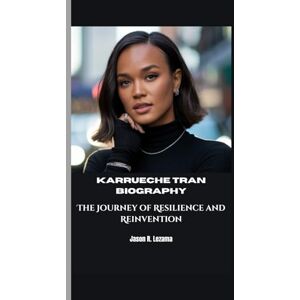R. Lezama, Jason KARRUECHE TRAN BIOGRAPHY: The Journey of Resilience and Reinvention R. Lezama, Jason KARRUECHE TRAN BIOGRAPHY: The Journey of Resilience and Reinvention