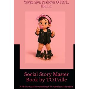 Peskova OTR/L, IBCLC, Yevgeniya Social Story Master Book by TOTville: A Fill-in Social Story Workbook for Families & Therapists Peskova OTR/L, IBCLC, Yevgeniya Social Story Master Book by TOTville: A Fill-in Social Story Workbook for Families & Therapists