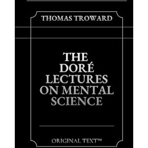 Troward, Thomas The Doré Lectures on Mental Science Troward, Thomas The Doré Lectures on Mental Science