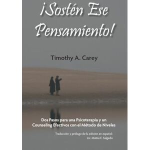 Carey, Timothy a ¡Sostén Ese Pensamiento!: Dos Pasos para una Psicoterapia y un Counseling Efectivos con el Método de Niveles Carey, Timothy a ¡Sostén Ese Pensamiento!: Dos Pasos para una Psicoterapia y un Counseling Efectivos con el Método de Niveles